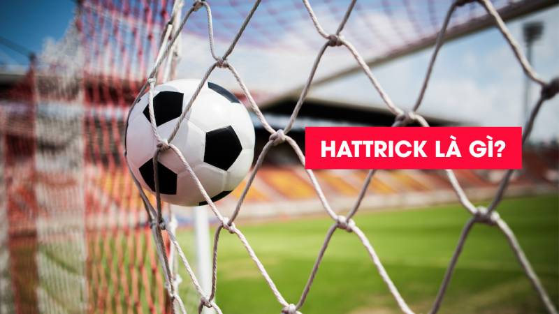 Hat-Trick: Khái niệm và tầm quan trọng
